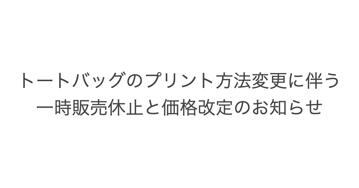 トートバッグのプリント方法変更に伴う一時販売休止と価格改定のお知らせ | それゆけ！SUZURI計画