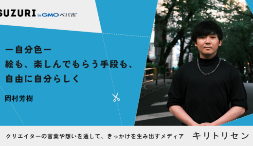【※記事確認用】　第二話 ー自分色ー 絵も、楽しんでもらう手段も、自由に自分らしく interviewed 岡村芳樹